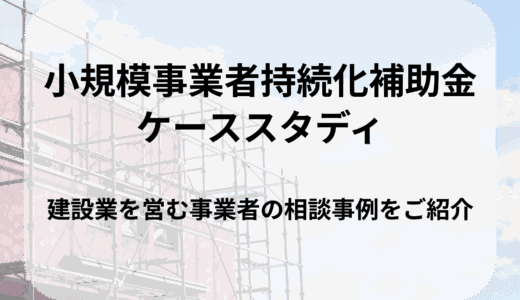 小規模事業者持続化補助金のケーススタディ：建設業の場合